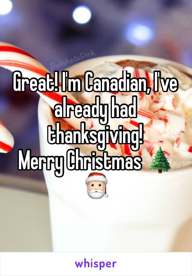 Great! I'm Canadian, I've already had thanksgiving!
Merry Christmas 🌲🎅🏻
