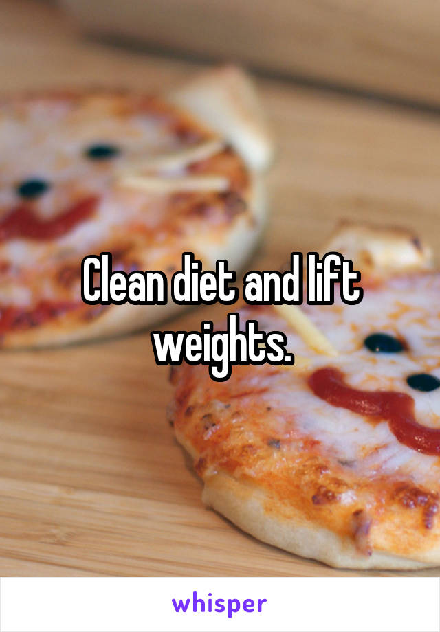 Clean diet and lift weights.