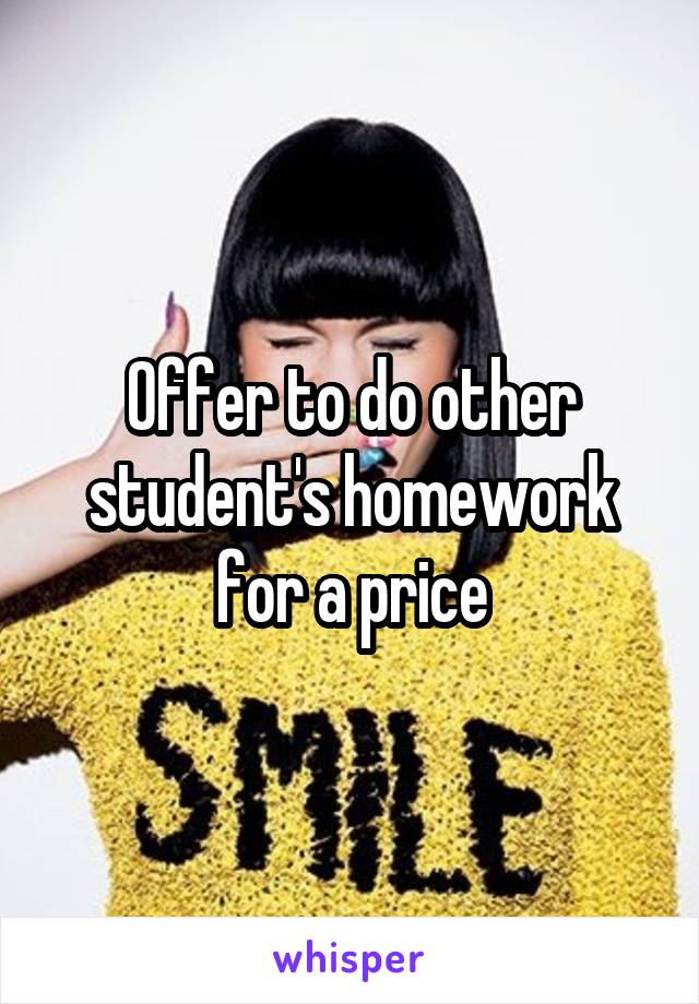 Offer to do other student's homework for a price