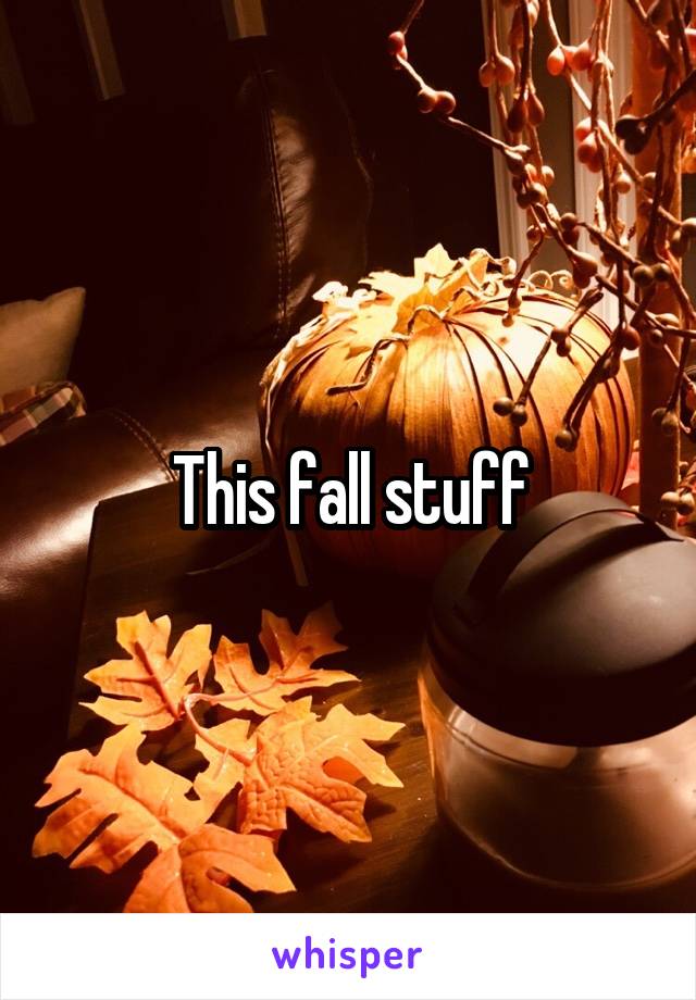 This fall stuff