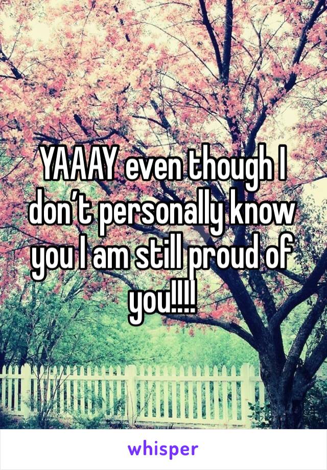 YAAAY even though I don’t personally know you I am still proud of you!!!!