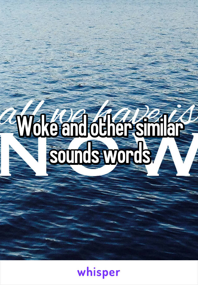 Woke and other similar sounds words
