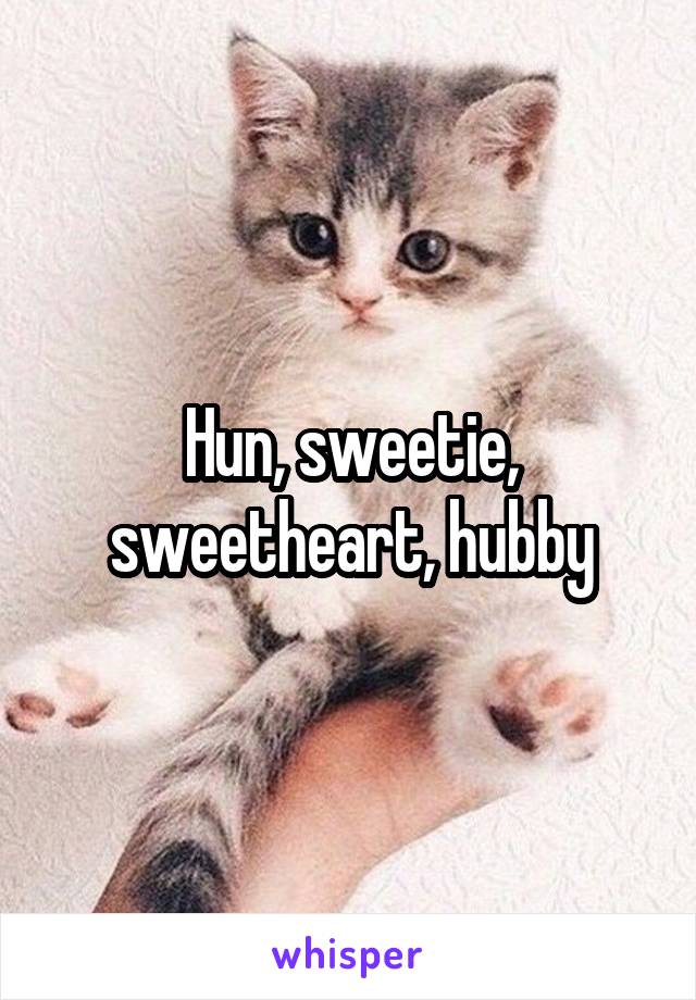 Hun, sweetie, sweetheart, hubby