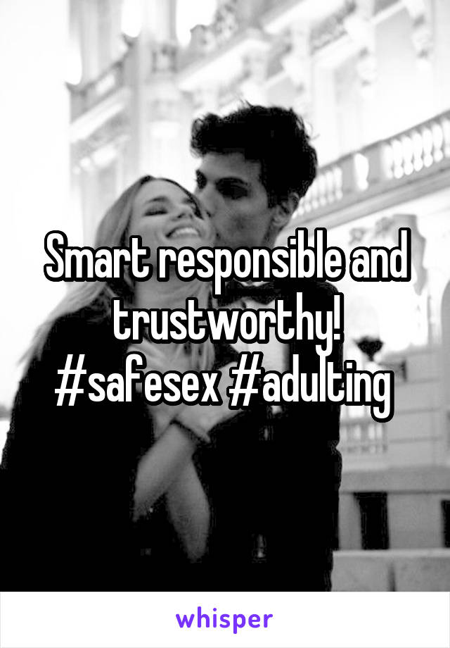 Smart responsible and trustworthy! #safesex #adulting 