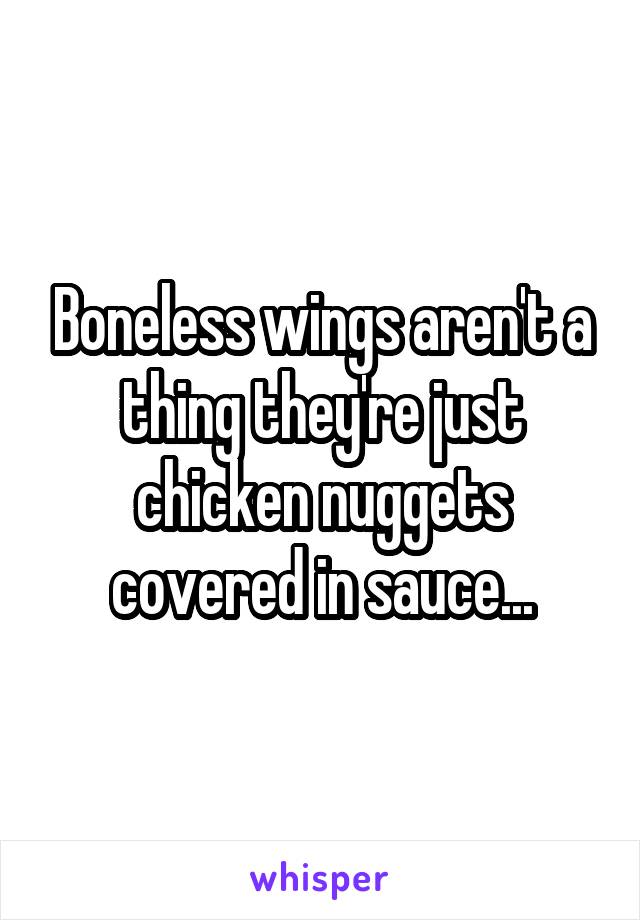 Boneless wings aren't a thing they're just chicken nuggets covered in sauce...