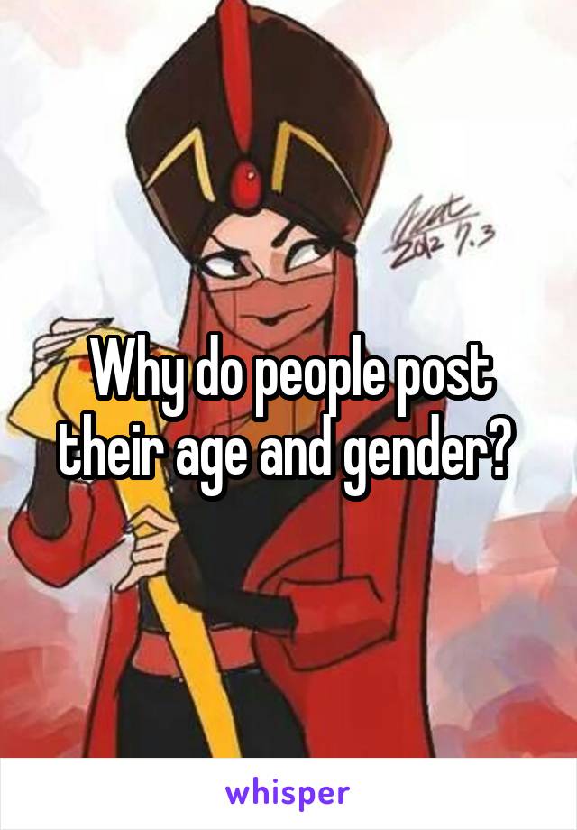 Why do people post their age and gender? 