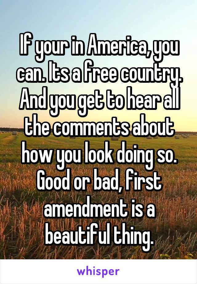If your in America, you can. Its a free country. And you get to hear all the comments about how you look doing so. Good or bad, first amendment is a beautiful thing.