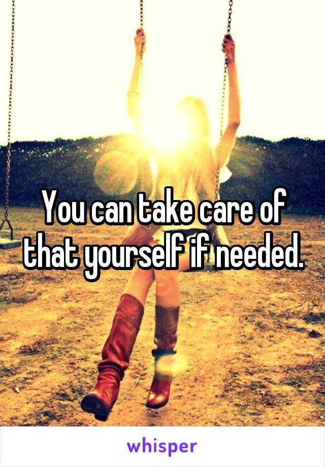 You can take care of that yourself if needed.