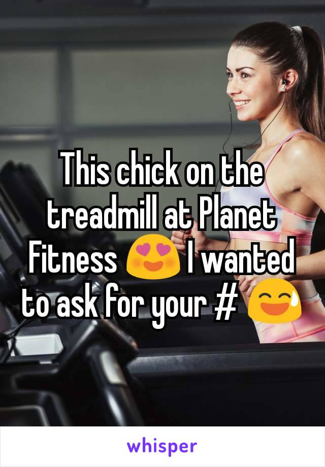 This chick on the treadmill at Planet Fitness 😍 I wanted to ask for your # 😅