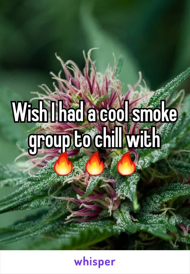 Wish I had a cool smoke group to chill with
🔥🔥🔥