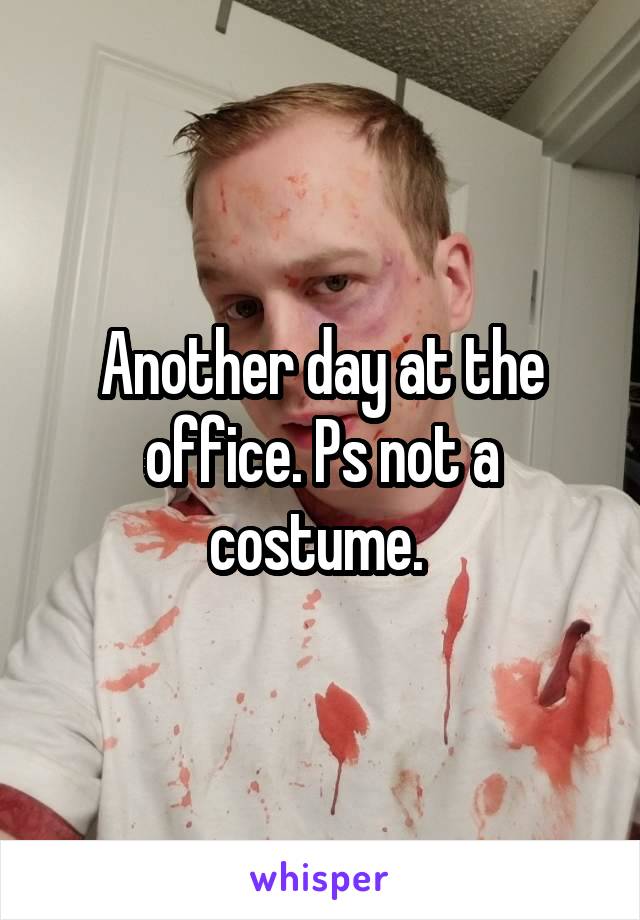 Another day at the office. Ps not a costume. 