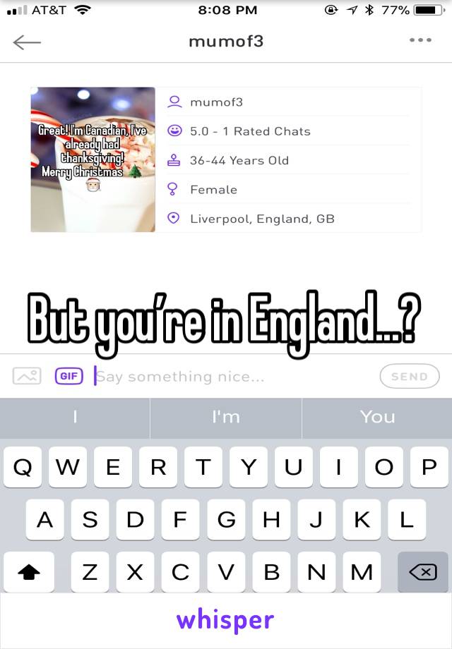 But you’re in England...? 