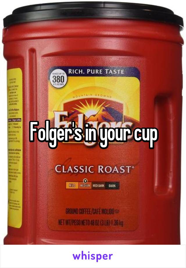 Folger's in your cup