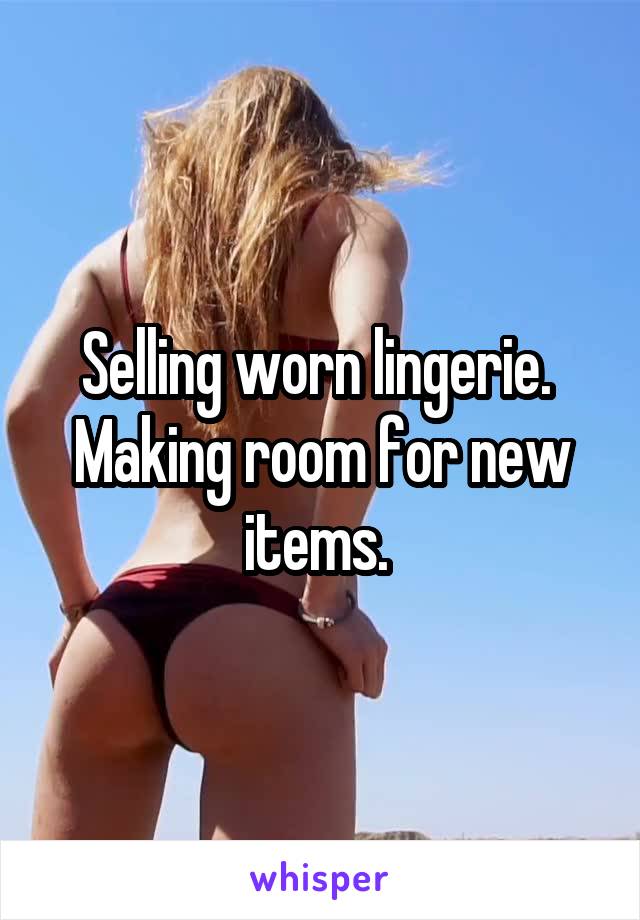 Selling worn lingerie. 
Making room for new items. 