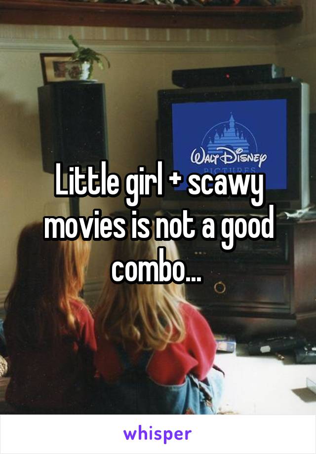 Little girl + scawy movies is not a good combo... 