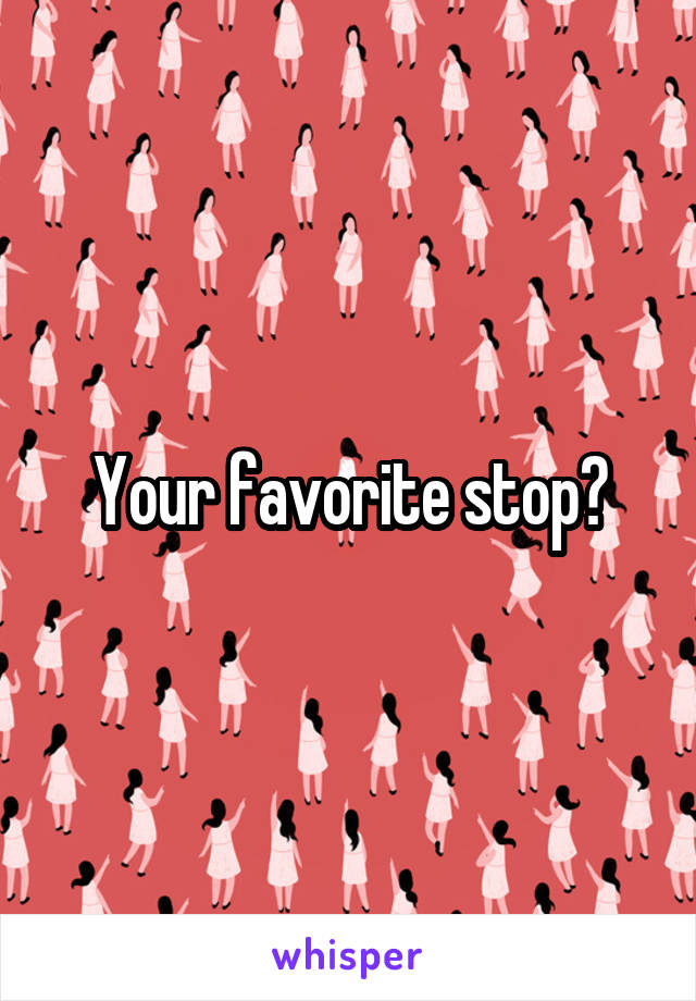 Your favorite stop?