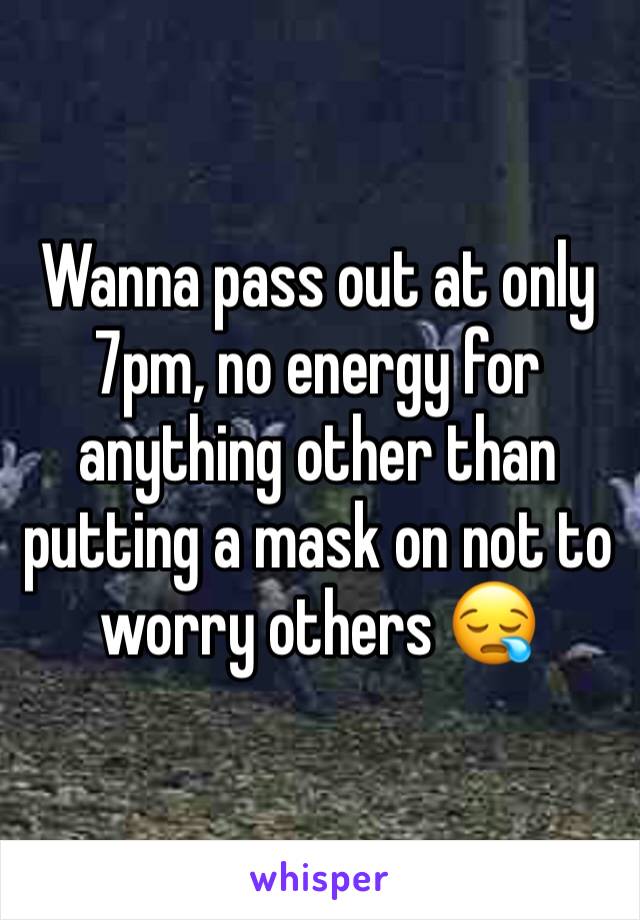 Wanna pass out at only 7pm, no energy for anything other than putting a mask on not to worry others 😪