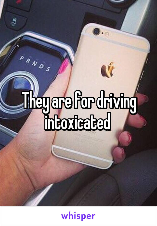 They are for driving intoxicated 