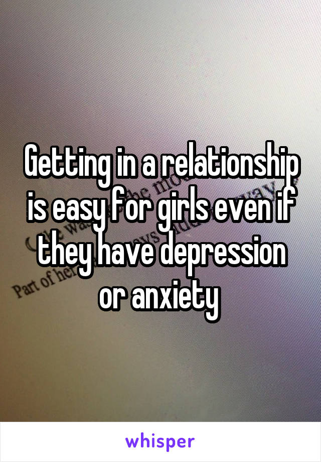 Getting in a relationship is easy for girls even if they have depression or anxiety 