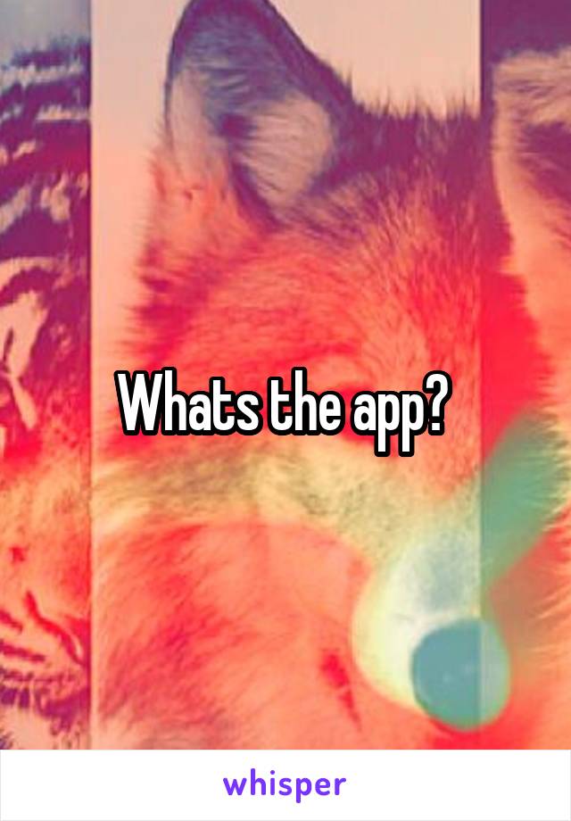Whats the app? 