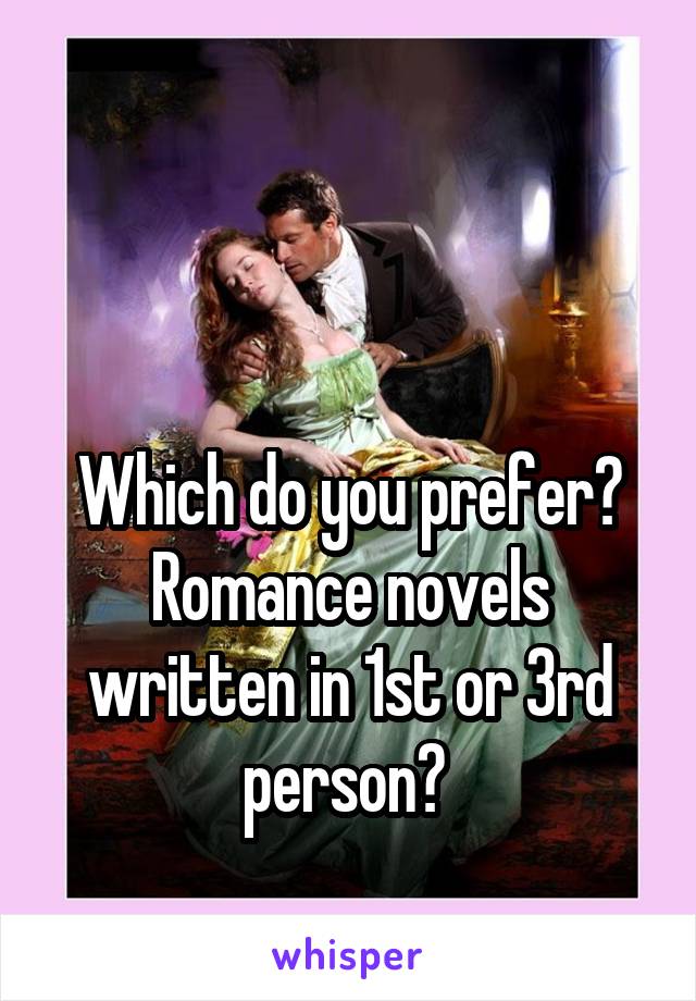 


Which do you prefer? Romance novels written in 1st or 3rd person? 