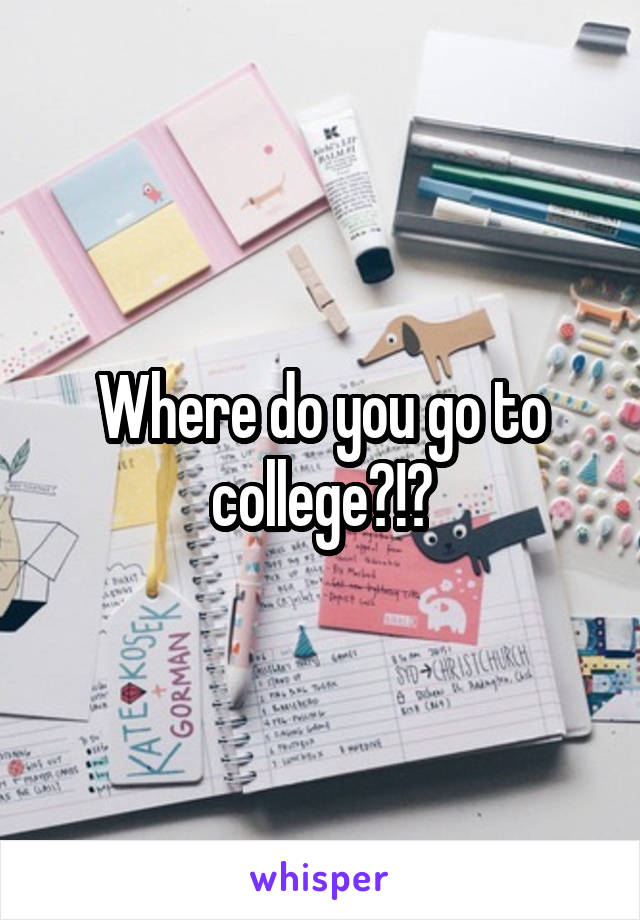 Where do you go to college?!?