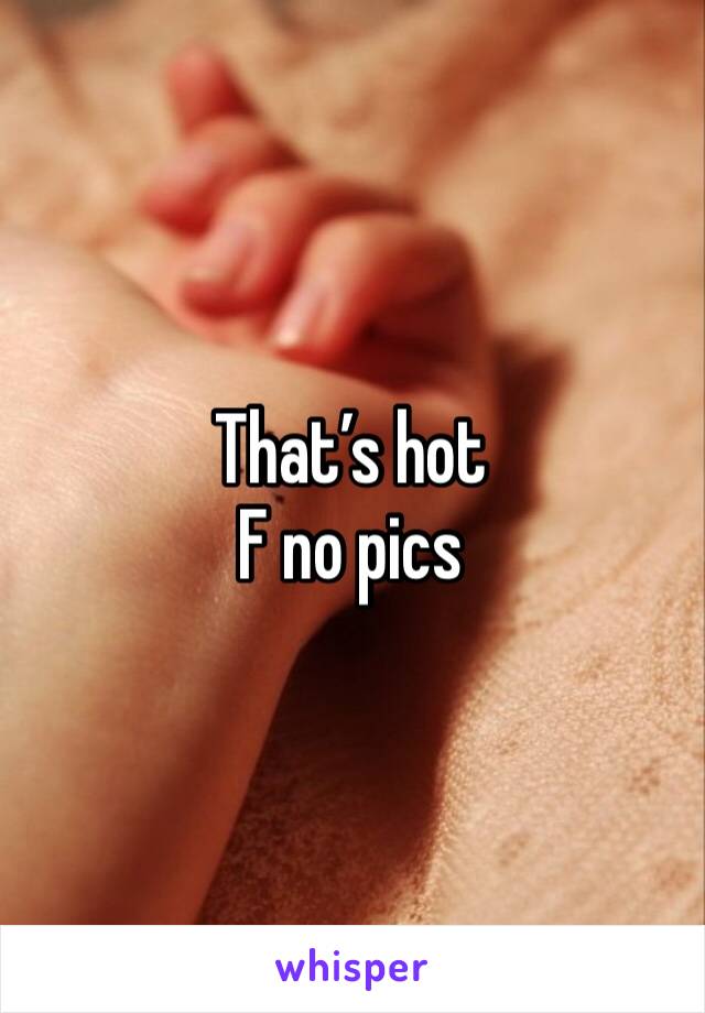 That’s hot 
F no pics 