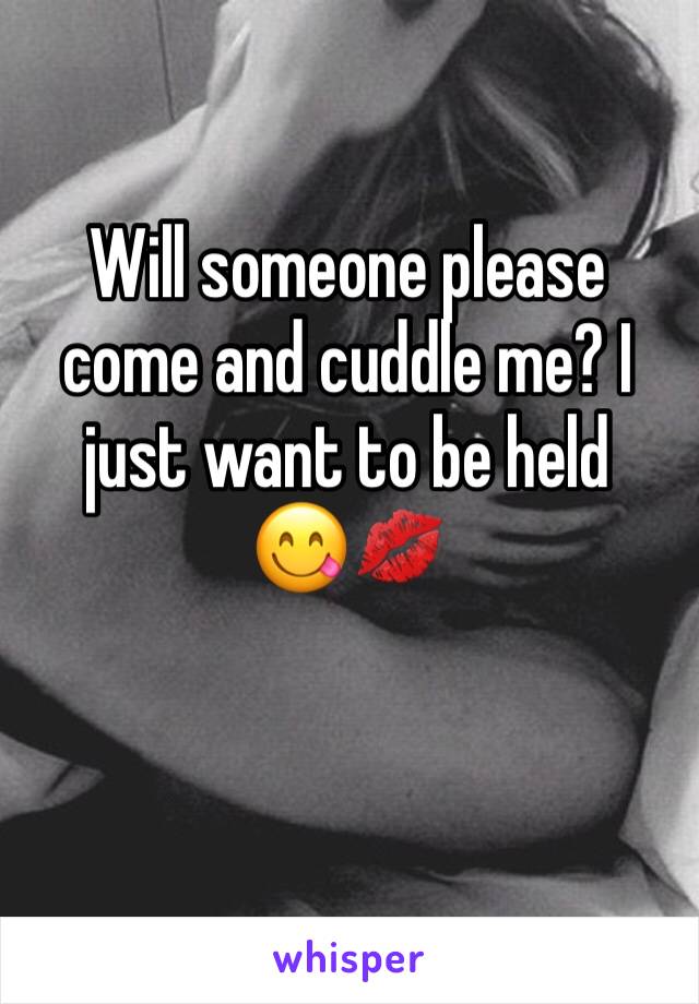 Will someone please come and cuddle me? I just want to be held 
😋💋