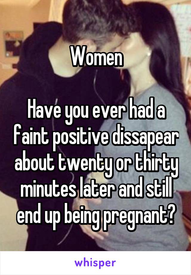 Women

Have you ever had a faint positive dissapear about twenty or thirty minutes later and still end up being pregnant?