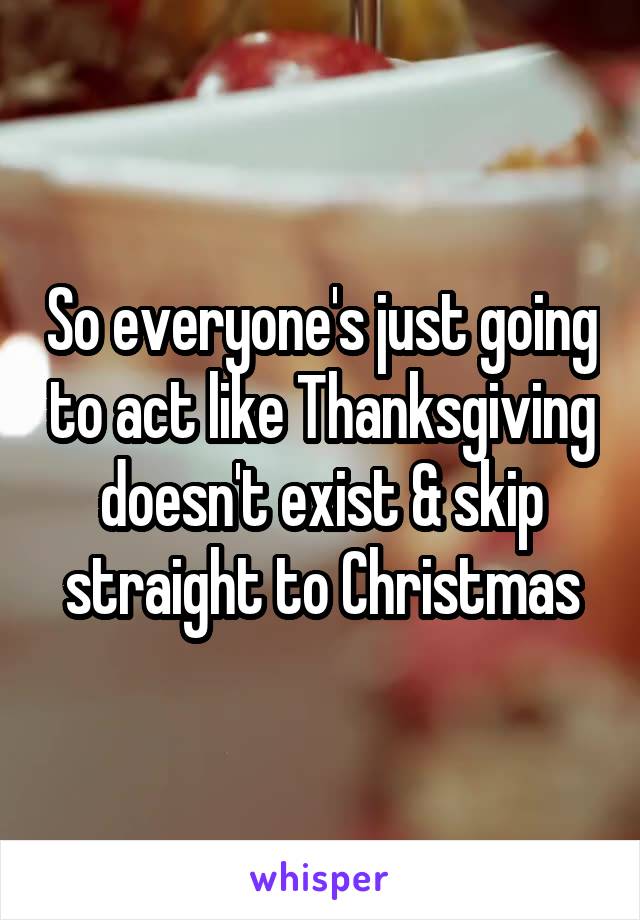 So everyone's just going to act like Thanksgiving doesn't exist & skip straight to Christmas