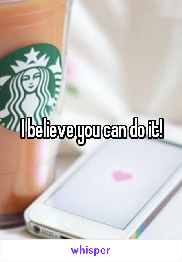 I believe you can do it!