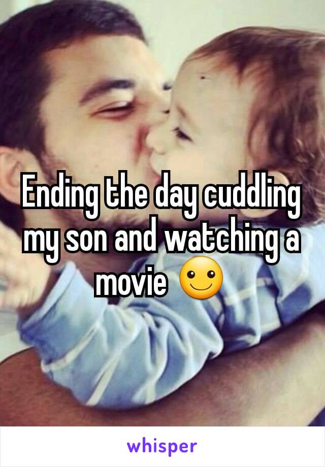 Ending the day cuddling my son and watching a movie ☺