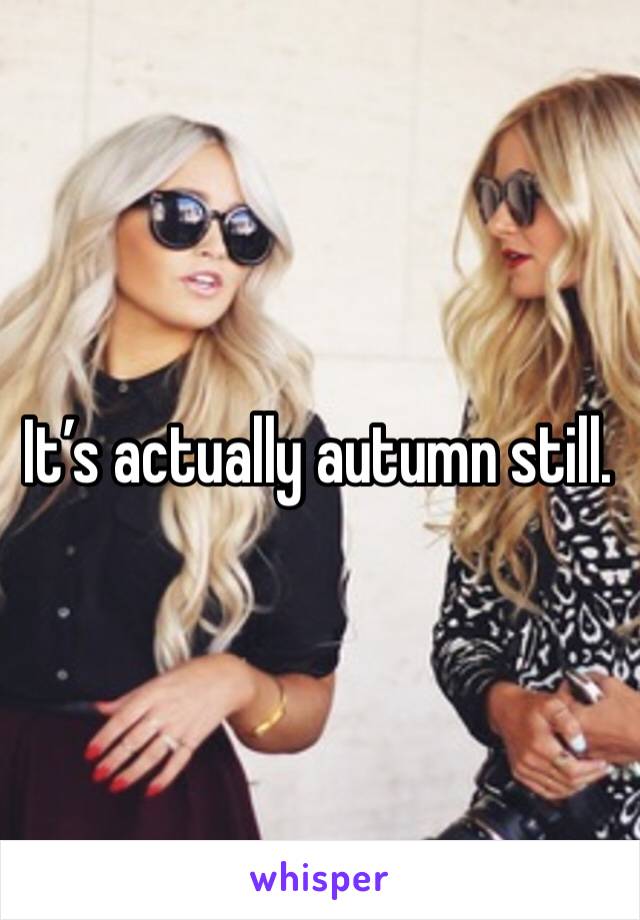 It’s actually autumn still. 