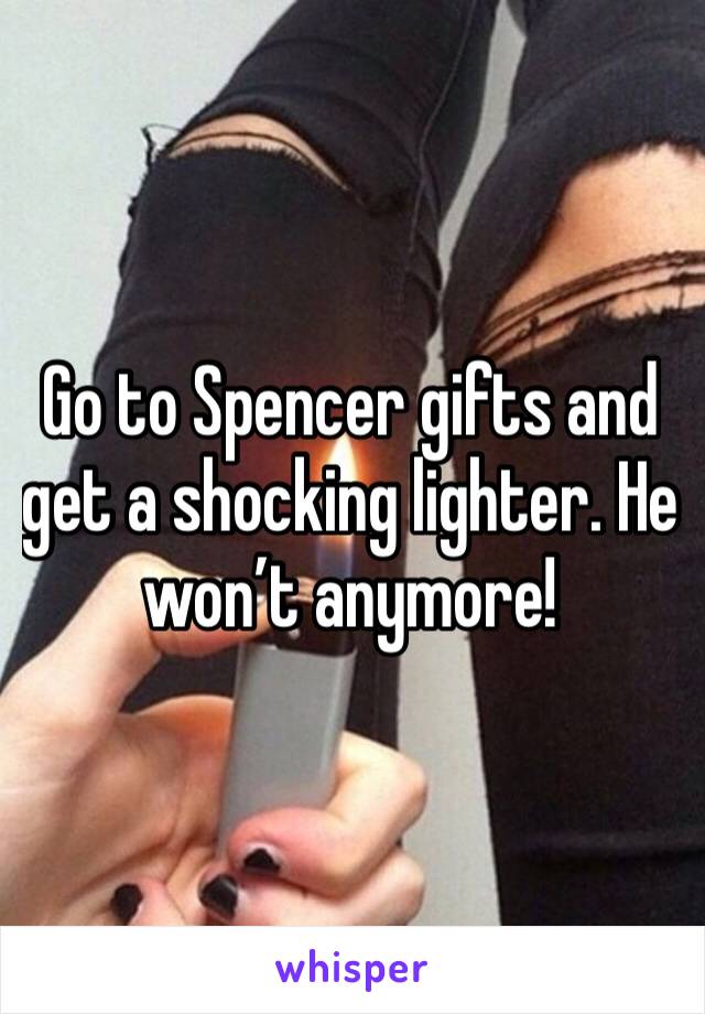 Go to Spencer gifts and get a shocking lighter. He won’t anymore!