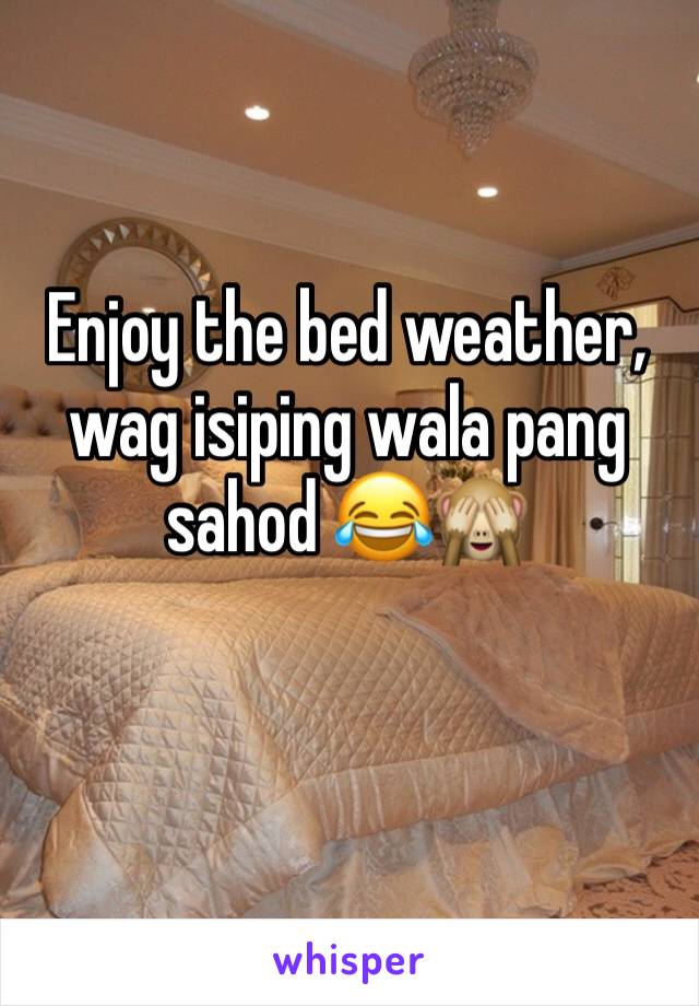 Enjoy the bed weather, wag isiping wala pang sahod 😂🙈