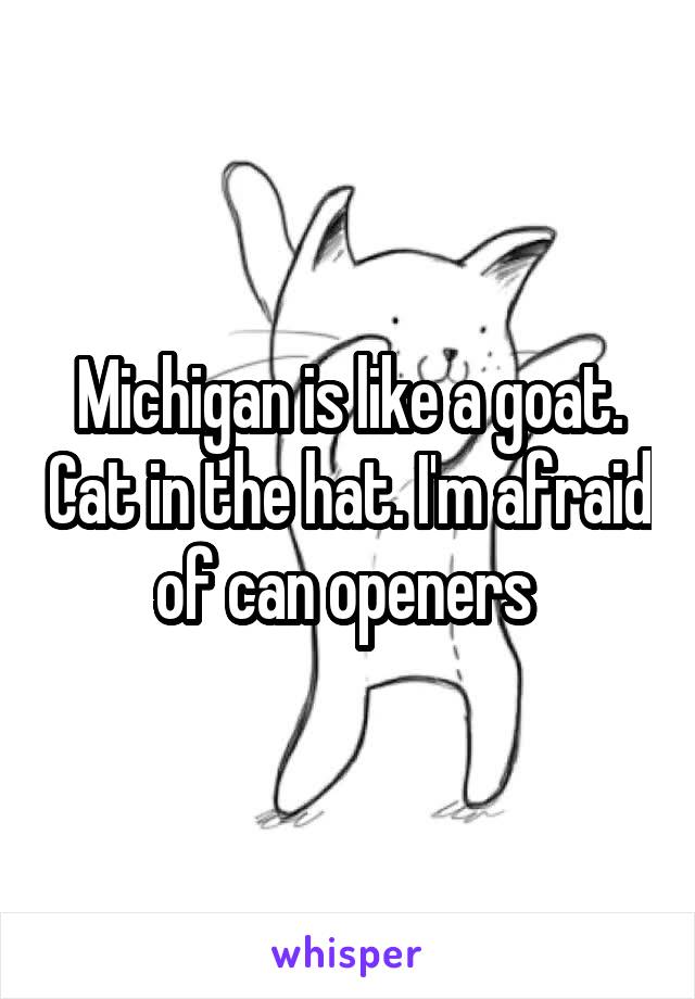 Michigan is like a goat. Cat in the hat. I'm afraid of can openers 