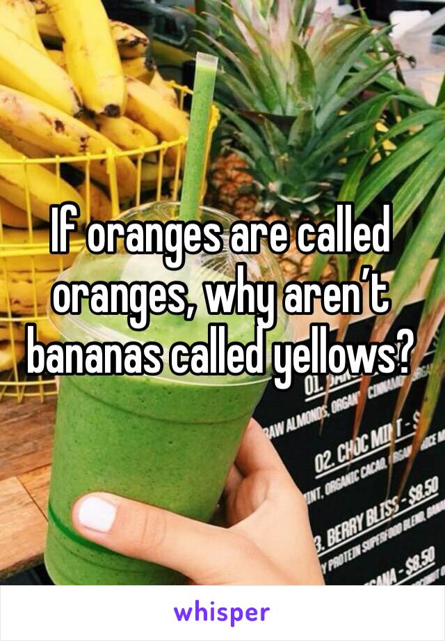 If oranges are called oranges, why aren’t bananas called yellows?