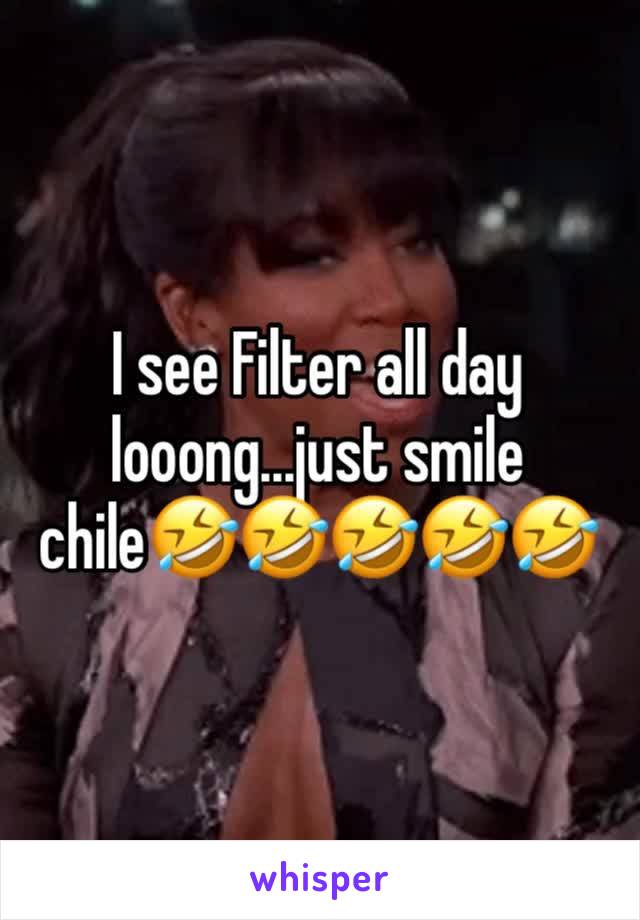 I see Filter all day looong...just smile chile🤣🤣🤣🤣🤣