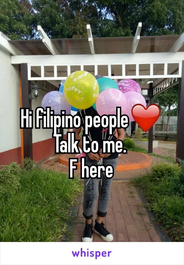 Hi filipino people❤
Talk to me. 
F here