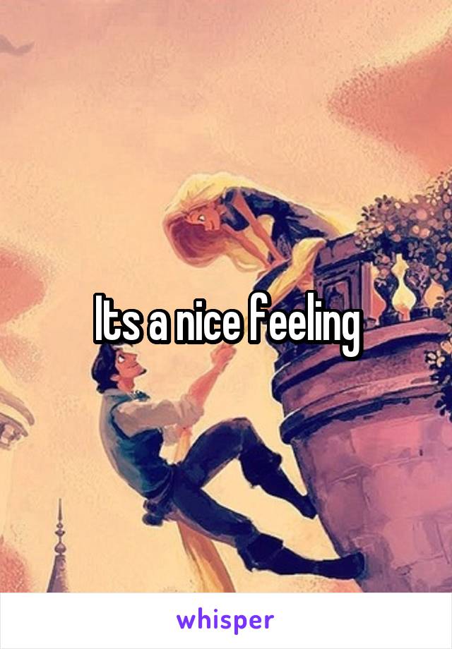 Its a nice feeling
