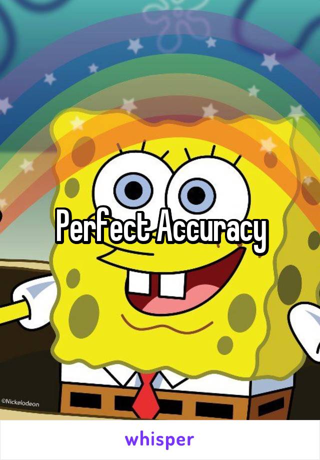 Perfect Accuracy