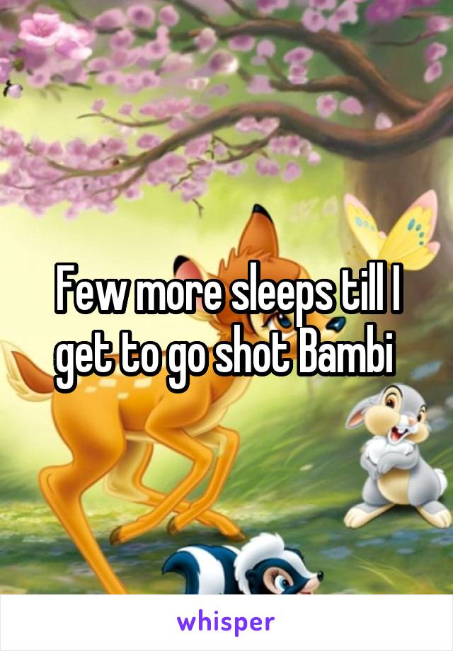 Few more sleeps till I get to go shot Bambi 