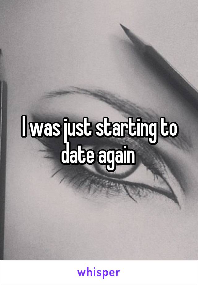 I was just starting to date again 