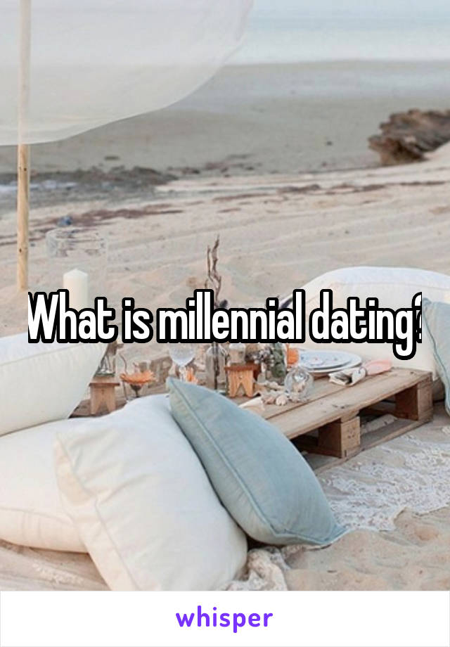 What is millennial dating?