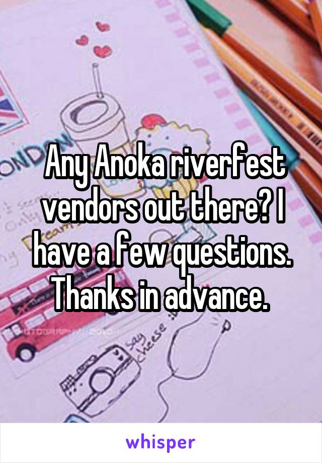 Any Anoka riverfest vendors out there? I have a few questions. Thanks in advance. 