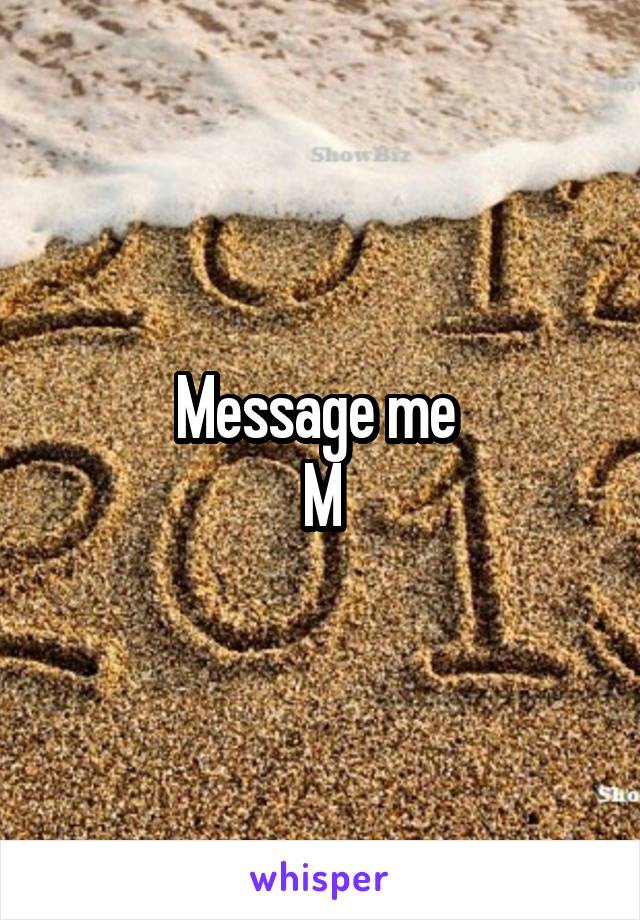 Message me 
M