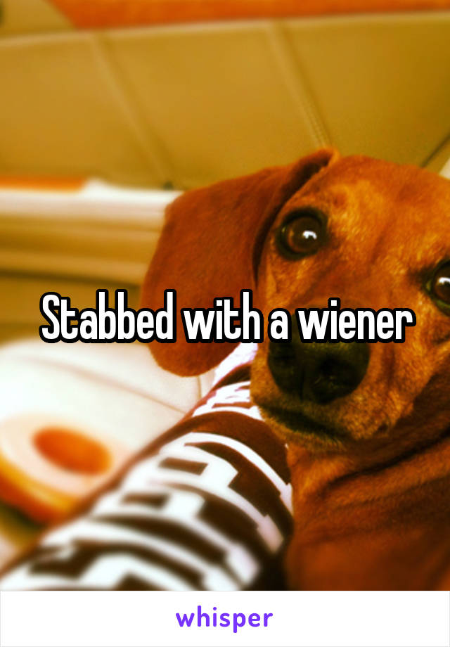 Stabbed with a wiener
