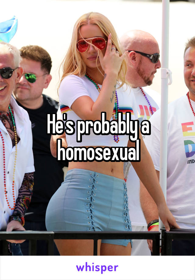 He's probably a homosexual