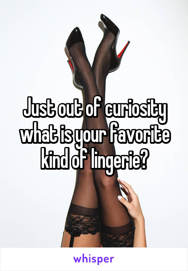 Just out of curiosity what is your favorite kind of lingerie?