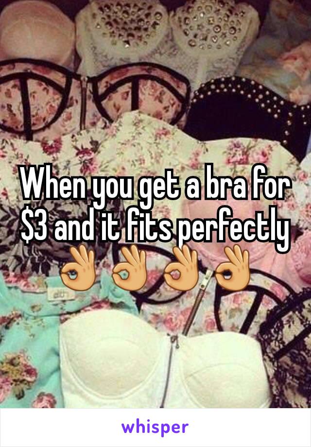 When you get a bra for $3 and it fits perfectly
👌👌👌👌